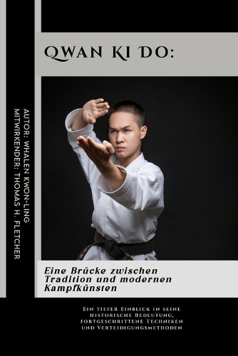 Qwan Ki Do: Eine Brücke zwischen Tradition und modernen Kampfkünsten: Ein tiefer Einblick in seine historische Bedeutung, fortgeschrittene Techniken und Verteid(40 Die Ultimative Anleitung Zu Den Faszinierendsten Und Effektivsten Kampfkünsten der Welt: Eine Umfass)
