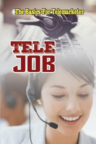 Tele-Job: The Basics For Telemarketer: Book About Telemarketer