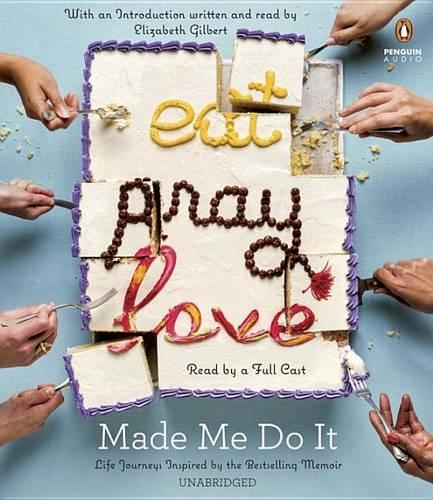 Eat Pray Love Made Me Do It: Life Journeys Inspired by the Bestselling Memoir