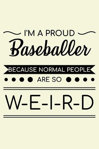 I'm A Proud Baseballer Because Normal People Are So Weird