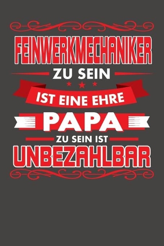 Feinwerkmechaniker Zu Sein Ist Eine Ehre - Papa Zu Sein Ist Unbezahlbar