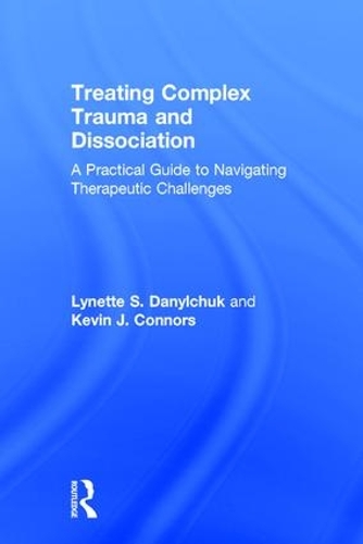 Treating Complex Trauma and Dissociation: A Practical Guide to Navigating Therapeutic Challenges
