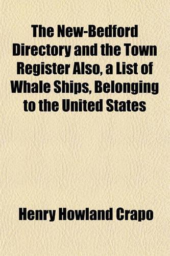 The New-Bedford Directory and the Town Register Also, a List of Whale Ships, Belonging to the United States