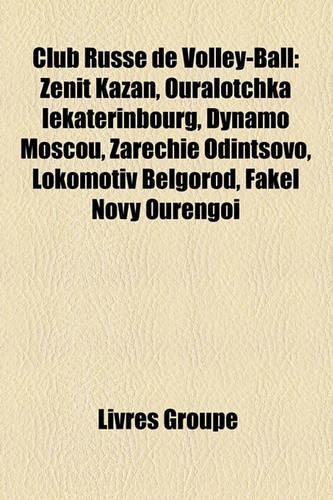 Club Russe de Volley-Ball: Zenit Kazan, Ouralotchka Iekaterinbourg, Dynamo Moscou, Zarechie Odintsovo, Lokomotiv Belgorod, Fakel Novy Ourengo(French)