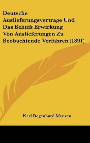 Deutsche Auslieferungsvertrage Und Das Behufs Erwirkung Von Auslieferungen Zu Beobachtende Verfahren (1891)