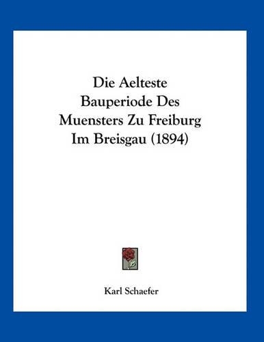 Die Aelteste Bauperiode Des Muensters Zu Freiburg Im Breisgau (1894)