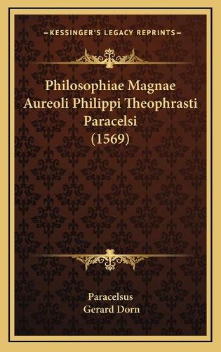 Philosophiae Magnae Aureoli Philippi Theophrasti Paracelsi (1569): (Latin)