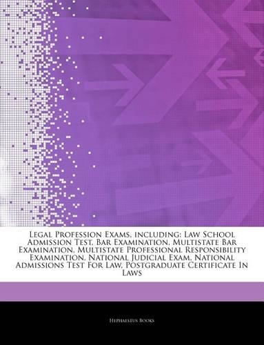 Articles on Legal Profession Exams, Including: Law School Admission Test, Bar Examination, Multistate Bar Examination, Multistate Professional Responsibility Examination, National Judicial Exam, (English)
