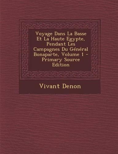 Voyage Dans La Basse Et La Haute Egypte, Pendant Les Campagnes Du General Bonaparte, Volume 1 - Primary Source Edition: (French)