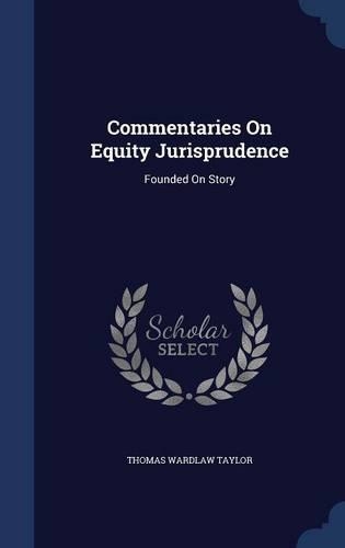 Commentaries On Equity Jurisprudence: Founded On Story