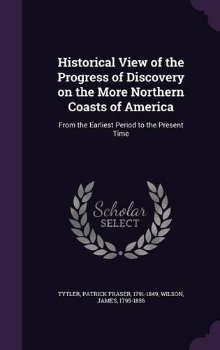 Historical View of the Progress of Discovery on the More Northern Coasts of America