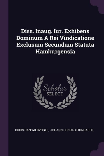 Diss. Inaug. Iur. Exhibens Dominum a Rei Vindicatione Exclusum Secundum Statuta Hamburgensia