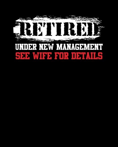 Retired Under New Management See Wife For Details