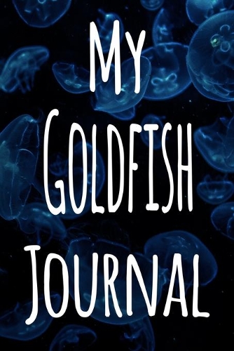 My Goldfish Journal: The perfect gift for the fish keeper in your life - 119 page lined journal!