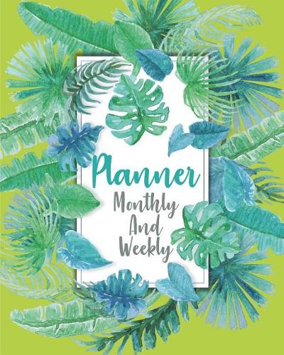 Planner Monthly and Weekly: Green Leave Watercolor: Planner Journal Notebooks, Month Weekly Monthly Planner, Organizer, Agenda, Schedule (130 Pages / 8x10)