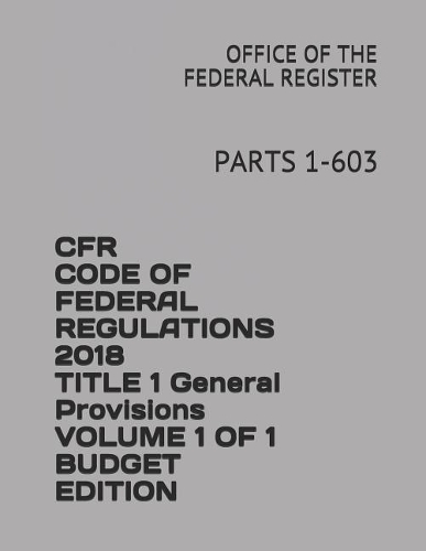 Cfr Code of Federal Regulations 2018 Title 1 General Provisions Volume 1 of 1 Budget Edition