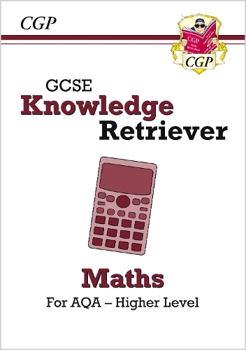 GCSE Maths AQA Knowledge Retriever - Higher: (CGP AQA GCSE Maths)