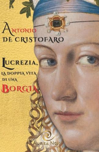 Lucrezia, la doppia vita di una Borgia: (1 Aurea Magistra)
