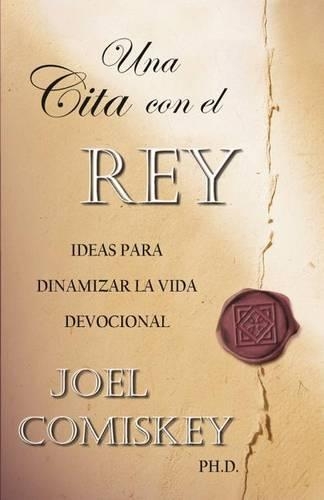 Una Cita Con El Rey: Ideas Para Dinamizar La Vida Devocional