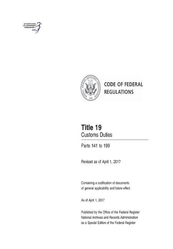Code of Federal Regulations, Title 19 Customs Duties 141-199, Revised as of April 1, 2017