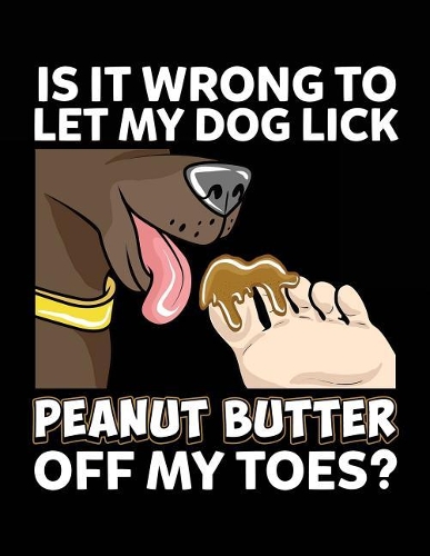 Is It Wrong To Let My Dog Lick Peanut Butter Off My Toes?