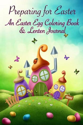 Preparing for Easter: An Easter Egg Coloring Book & Lenten Journal