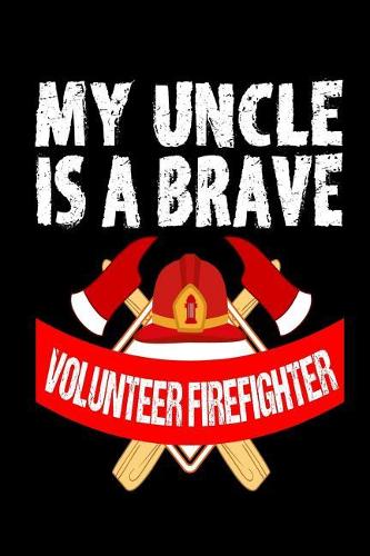 My Uncle is a Brave Volunteer Firefighter: Volunteer Firefighter Uncle Notebook
