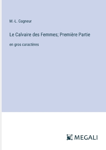 Le Calvaire des Femmes; Première Partie: en gros caractères