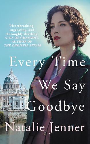 Every Time We Say Goodbye: 'Heartbreaking, engrossing, and thoroughly dazzling' - Nina de Gramont, author of The Christie Affair