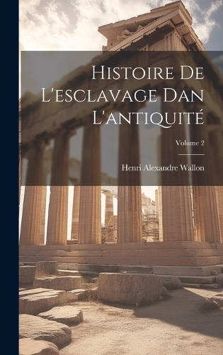 Histoire De L'esclavage Dan L'antiquité; Volume 2