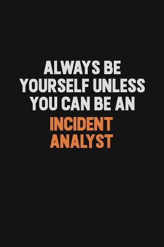 Always Be Yourself Unless You Can Be An Incident Analyst