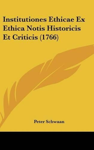 Institutiones Ethicae Ex Ethica Notis Historicis Et Criticis (1766)