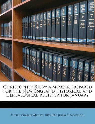 Christopher Kilby: A Memoir Prepared for the New England Historical and Genealogical Register for January