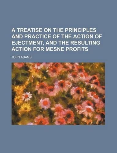 A Treatise on the Principles and Practice of the Action of Ejectment, and the Resulting Action for Mesne Profits