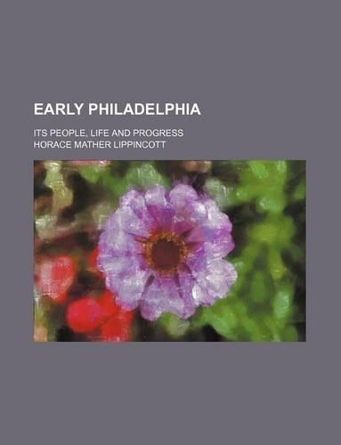 Early Philadelphia; Its People, Life and Progress