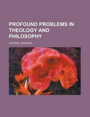 Profound Problems in Theology and Philosophy