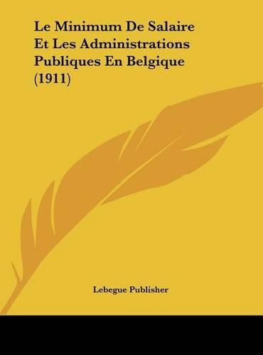 Le Minimum De Salaire Et Les Administrations Publiques En Belgique (1911): (French)