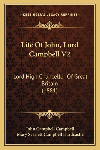 Life Of John, Lord Campbell V2: Lord High Chancellor Of Great Britain (1881)(English)