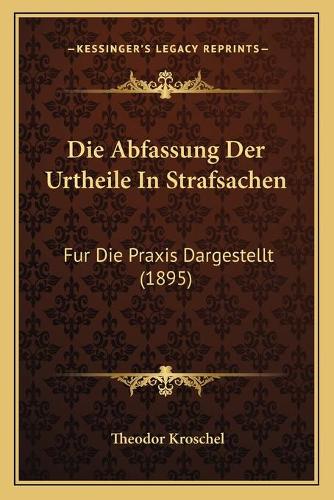 Die Abfassung Der Urtheile In Strafsachen: Fur Die Praxis Dargestellt (1895)(German)