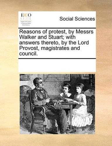 Reasons of Protest, by Messrs Walker and Stuart; With Answers Thereto, by the Lord Provost, Magistrates and Council.
