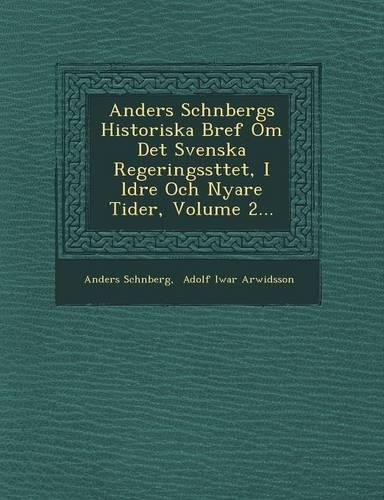 Anders Sch Nbergs Historiska Bref Om Det Svenska Regeringss Ttet, I Ldre Och Nyare Tider, Volume 2...: (Swedish)
