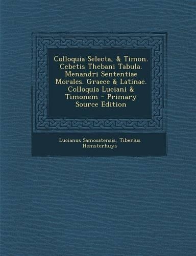 Colloquia Selecta, & Timon. Cebetis Thebani Tabula. Menandri Sententiae Morales. Graece & Latinae. Colloquia Luciani & Timonem: (English)