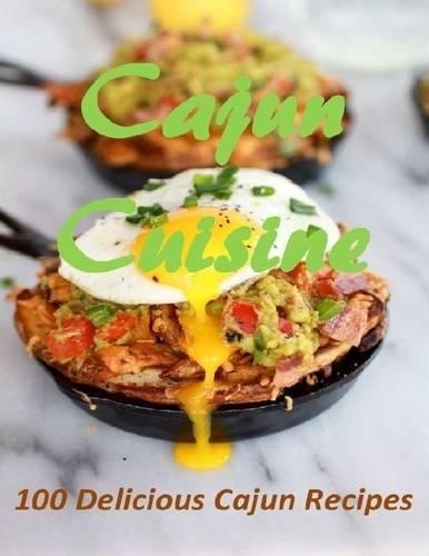 Cajun Cuisine: 100 Delicious Cajun Recipes