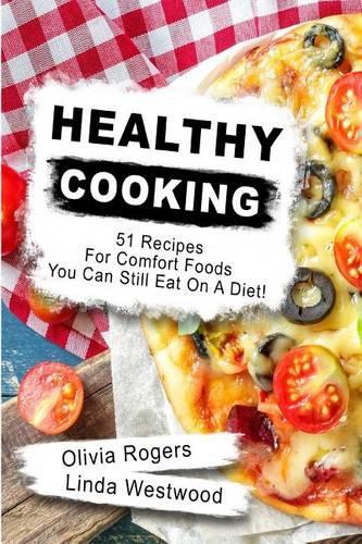 Healthy Cooking: 51 Recipes for Comfort Foods You Can Still Eat on a Diet!