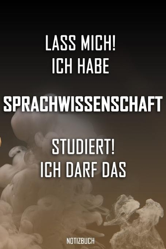 Lass mich! Ich habe Sprachwissenschaft studiert. Ich darf das - Notizbuch: Perfekt für alle die Sprachwissenschaftstudiert haben. 120 freie Seiten für deine Notizen. Eignet sich als Geschenk, Notizbuch oder für die Vorlesun