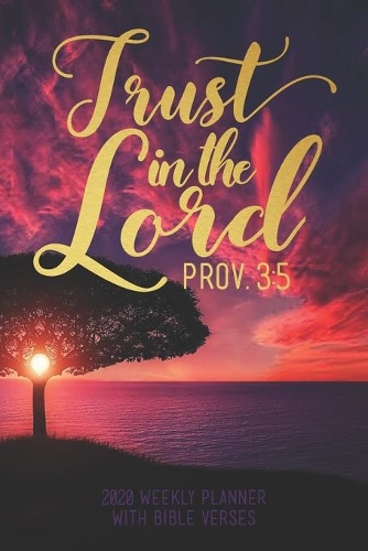 2020 Weekly Planner With Bible Verses Trust in the Lord Prov. 3: 5: Christian Agenda and Organizer for Women of Faith - Dated Week and Monthly Spreads - Scripture Quotes and Notes Pages
