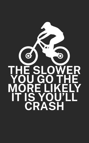 The slower you go the more likely it is youll