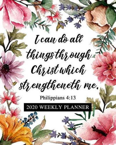 2020 Weekly Planner: Dated Daily and Weekly Organizer with Bible Scripture Verse on Beautiful Floral Cover Design - Plan Your Schedule, Tasks, and Prioritized To Do List(24 2020 Weekly Planner)