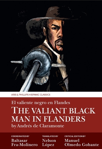 Valiant Black Man in Flanders / El Valiente Negro En Flandes: By Andrés de Claramonte