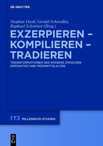 Exzerpieren - Kompilieren - Tradieren: Transformationen des Wissens zwischen Spätantike und Frühmittelalter(64 Millennium Studien/Millennium Studies)
